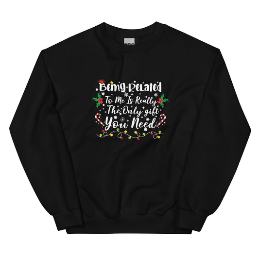 "Being Related to Me is the Only Gift You Need" Unisex Sweatshirt